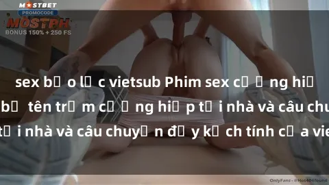 sex bạo lực vietsub Phim sex cưỡng hiếp vietsub: Nữ sinh bị tên trộm cưỡng hiếp tại nhà và câu chuyện đầy kịch tính của vietsub