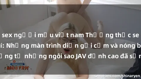 sex người mẫu việt nam Thưởng thức sex JAV idol miễn phí: Những màn trình diễn gợi cảm và nóng bỏng từ những ngôi sao JAV đỉnh cao đã sẵn sàng để bạn khám phá.