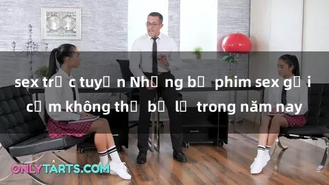 sex trực tuyến Những bộ phim sex gợi cảm không thể bỏ lỡ trong năm nay
