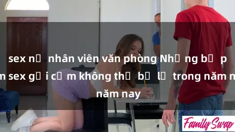 sex nữ nhân viên văn phòng Những bộ phim sex gợi cảm không thể bỏ lỡ trong năm nay