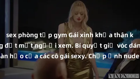 sex phòng tập gym Gái xinh khỏa thân khoe dáng nóng bỏng đốt mắt người xem. Bí quyết giữ vóc dáng hoàn hảo của các cô gái sexy. Chụp ảnh nude tự tin không sợ lộ hàng.