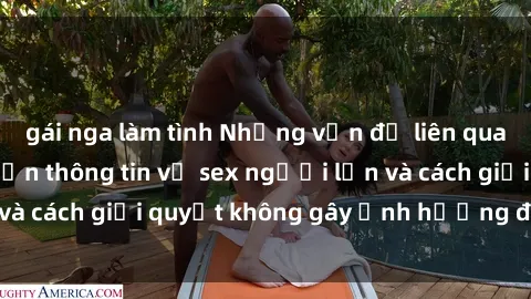 gái nga làm tình Những vấn đề liên quan đến việc tiếp cận thông tin về sex người lớn và cách giải quyết không gây ảnh hưởng đến trẻ em