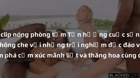 clip nóng phòng tắm Tận hưởng cuộc sống tình dục online không che với những trải nghiệm độc đáo và mới lạ. Khám phá cảm xúc mãnh liệt và thăng hoa cùng đối tác tại các trang web chuyên nghiệp.