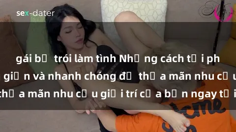 gái bị trói làm tình Những cách tải phim sex về máy đơn giản và nhanh chóng để thỏa mãn nhu cầu giải trí của bạn ngay tại nhà