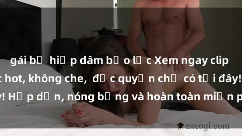 gái bị hiếp dâm bạo lực Xem ngay clip sex không che cực hot, không che,  độc quyền chỉ có tại đây! Hấp dẫn, nóng bỏng và hoàn toàn miễn phí, không thể bỏ qua!