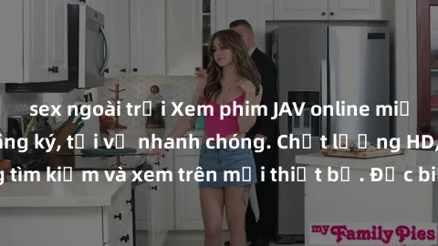 sex ngoài trời Xem phim JAV online miễn phí không cần đăng ký, tải về nhanh chóng. Chất lượng HD, dễ dàng tìm kiếm và xem trên mọi thiết bị. Đặc biệt, không quảng cáo làm phiền.