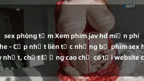 sex phòng tắm Xem phim jav hd miễn phí đỉnh cao không che - Cập nhật liên tục những bộ phim sex hay nhất, chất lượng cao chỉ có tại website chuyên nghiệp hàng đầu.