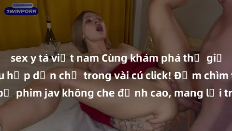 sex y tá việt nam Cùng khám phá thế giới jav không che siêu hấp dẫn chỉ trong vài cú click! Đắm chìm trong những bộ phim jav không che đỉnh cao, mang lại trải nghiệm thú vị và đầy kích thích.