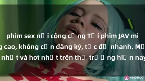 phim sex nơi công cộng Tải phim JAV miễn phí chất lượng cao, không cần đăng ký, tốc độ nhanh. Mới nhất và hot nhất trên thị trường hiện nay, cập nhật hàng ngày.