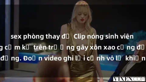 sex phòng thay đồ Clip nóng sinh viên gây sốc: Hành động cấm kỵ trên trường gây xôn xao cộng đồng. Đoạn video ghi lại cảnh vô lễ khiến dư luận bức xúc.