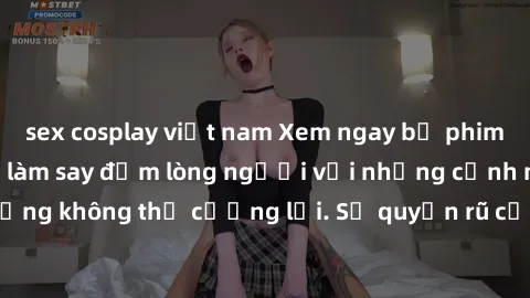 sex cosplay việt nam Xem ngay bộ phim sex milf hot nhất, làm say đắm lòng người với những cảnh nóng bỏng không thể cưỡng lại. Sự quyến rũ của MILF sẽ khiến bạn mãnh liệt!