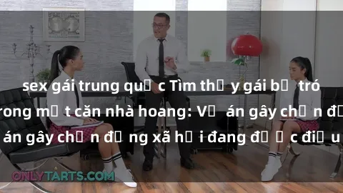 sex gái trung quốc Tìm thấy gái bị trói và bị hiếp dâm trong một căn nhà hoang: Vụ án gây chấn động xã hội đang được điều tra vào.