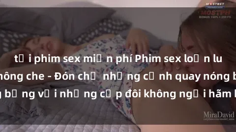 tải phim sex miễn phí Phim sex loạn luân đầy kích thích không che - Đón chờ những cảnh quay nóng bỏng với những cặp đôi không ngại hãm hiếp gia đình trong lòng