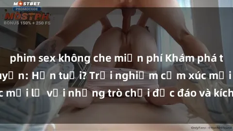 phim sex không che miễn phí Khám phá thế giới sex trực tuyến: Hơn tuổi? Trải nghiệm cảm xúc mới lạ với những trò chơi độc đáo và kích thích người lớn