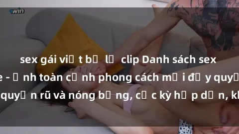 sex gái việt bị lộ clip Danh sách sex Việt Nam không che - Ảnh toàn cảnh phong cách mới đầy quyến rũ và nóng bỏng, cực kỳ hấp dẫn, không thể bỏ qua!