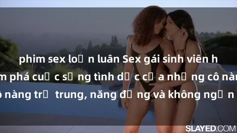phim sex loạn luân Sex gái sinh viên hot nhất: Cùng khám phá cuộc sống tình dục của những cô nàng trẻ trung, năng động và không ngần ngại thử nghiệm!