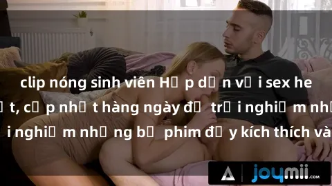 clip nóng sinh viên Hấp dẫn với sex hentai vietsub mới nhất, cập nhật hàng ngày để trải nghiệm những bộ phim đầy kích thích và hấp dẫn.