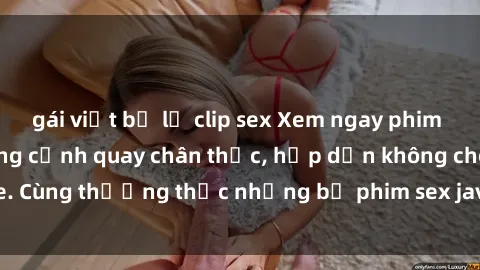 gái việt bị lộ clip sex Xem ngay phim sex jav HD với những cảnh quay chân thực, hấp dẫn không che. Cùng thưởng thức những bộ phim sex jav HD hot nhất hiện nay!